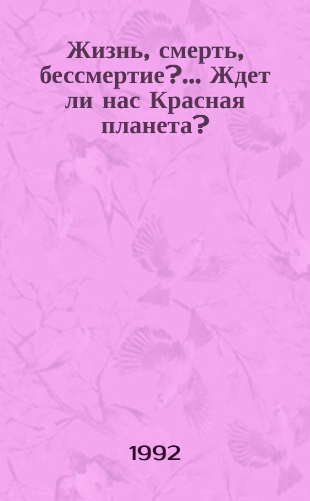 Жизнь, смерть, бессмертие?... Ждет ли нас Красная планета?