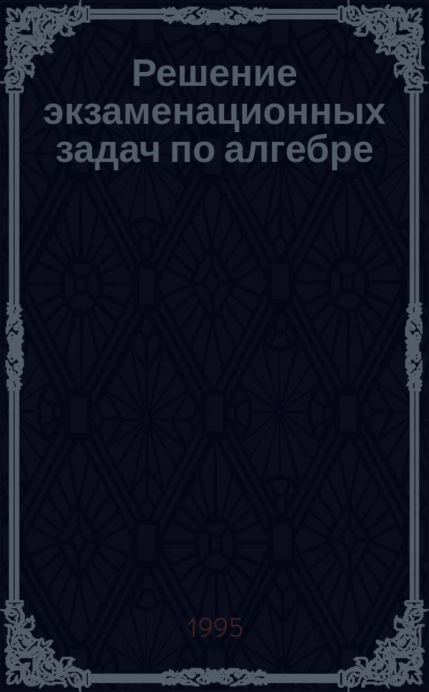 Решение экзаменационных задач по алгебре : 9 кл. Решение слож. задач письм. экзамена по сб. "Задания для проведения письм. экзамена по математике в 9 кл. Ч. 2