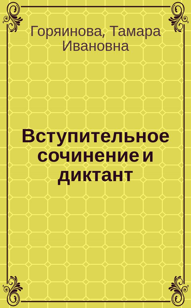 Вступительное сочинение и диктант : (В помощь абитуриенту) : Пособие