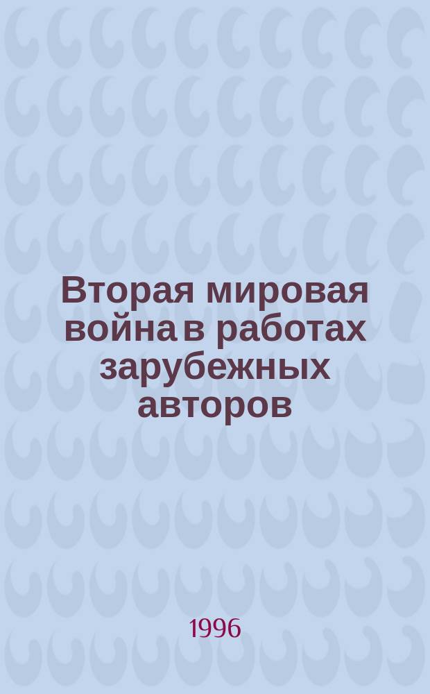 Вторая мировая война в работах зарубежных авторов : Библиогр. кат. : Кн. из фондов Отд. лит. рус. зарубежья