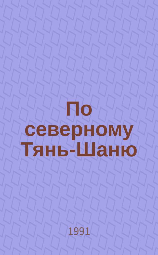 По северному Тянь-Шаню : Горн. турист. маршруты по Заилийск. Алатау и Кунгей-Алатау