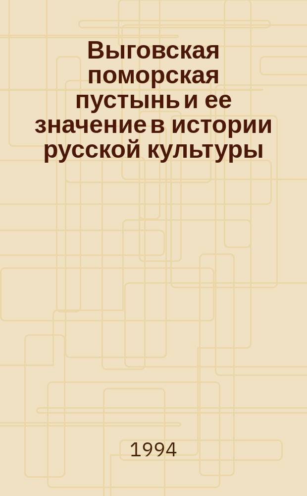 Выговская поморская пустынь и ее значение в истории русской культуры : Тез. докл. междунар. науч. конф. (13-17 сент. 1994 г.)