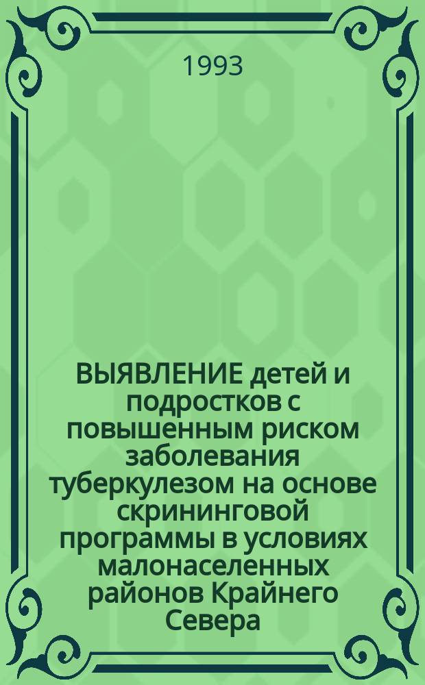 ВЫЯВЛЕНИЕ детей и подростков с повышенным риском заболевания туберкулезом на основе скрининговой программы в условиях малонаселенных районов Крайнего Севера : Метод. рекомендации