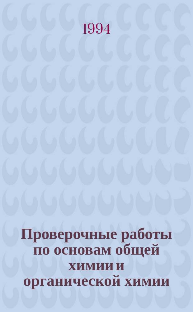 Проверочные работы по основам общей химии и органической химии : Дидакт. материал для 11-го кл. общеобразоват. учеб. заведений : Кн. для учителя