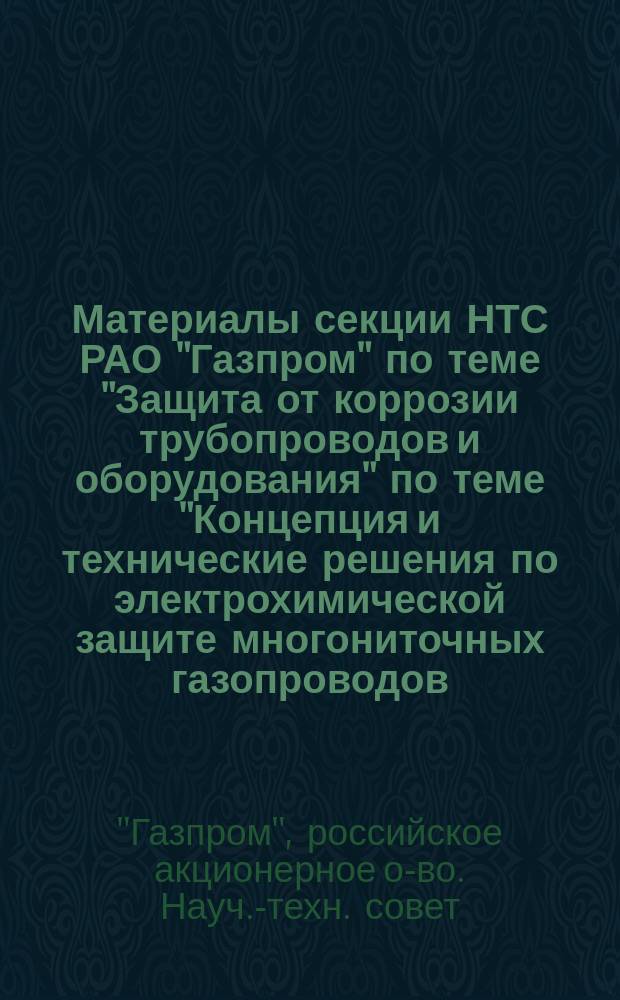 Материалы секции НТС РАО "Газпром" по теме "Защита от коррозии трубопроводов и оборудования" по теме "Концепция и технические решения по электрохимической защите многониточных газопроводов (Москва, февраль 1994)
