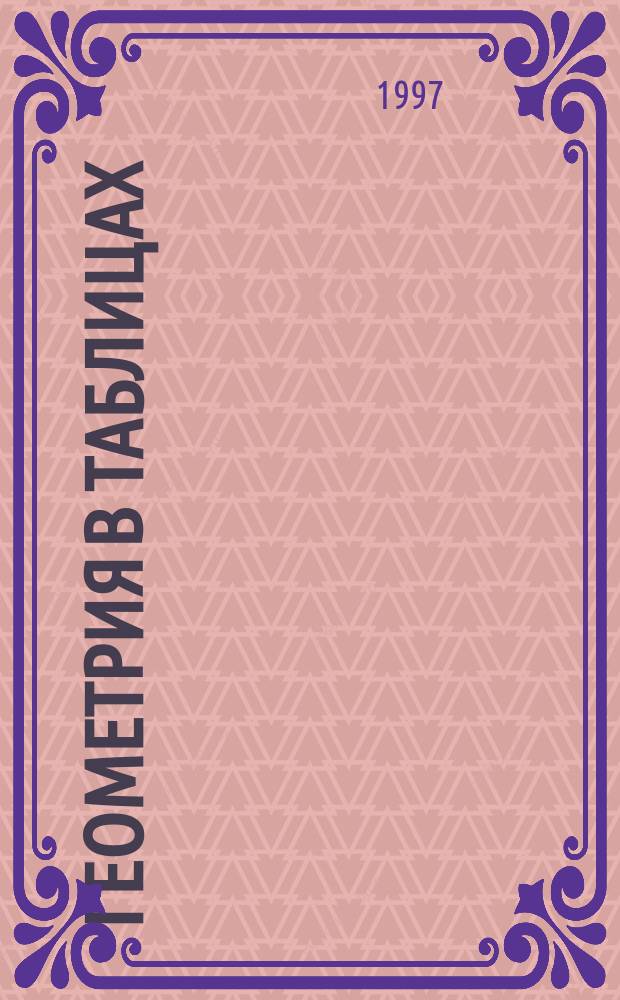 Геометрия в таблицах : 7-11-е кл. : Справ. пособие