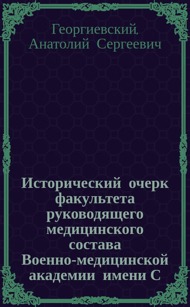 Исторический очерк факультета руководящего медицинского состава Военно-медицинской академии имени С.М. Кирова : (1943-1993 гг.)