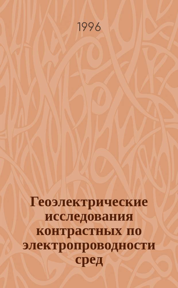 Геоэлектрические исследования контрастных по электропроводности сред : Сб. науч. тр