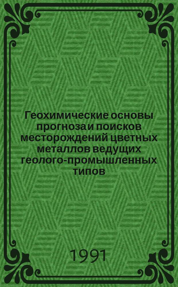 Геохимические основы прогноза и поисков месторождений цветных металлов ведущих геолого-промышленных типов : Метод. рекомендации