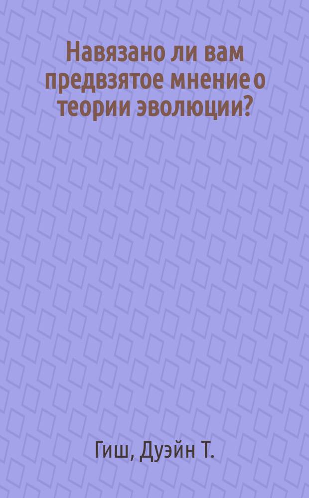 Навязано ли вам предвзятое мнение о теории эволюции? : Сокр. лекция, которую прочитал д-р философии, проф. естеств. наук Дуэйн Т. Гиш : Комиксы