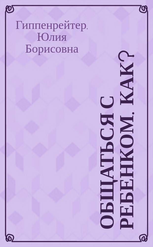 Общаться с ребенком. Как?