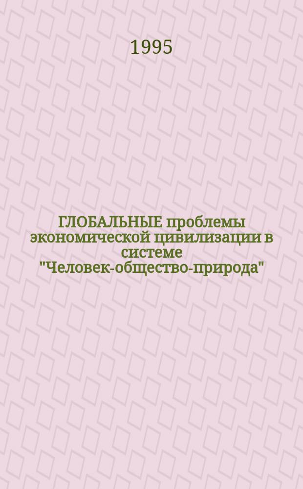 ГЛОБАЛЬНЫЕ проблемы экономической цивилизации в системе "Человек-общество-природа" : Учеб.-метод. пособие для студентов, изучающих экон. теорию