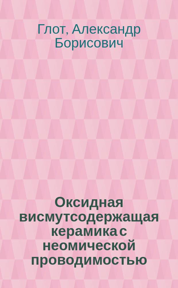 Оксидная висмутсодержащая керамика с неомической проводимостью : Автореф. дис. на соиск. учен. степ. д. ф.-м. н