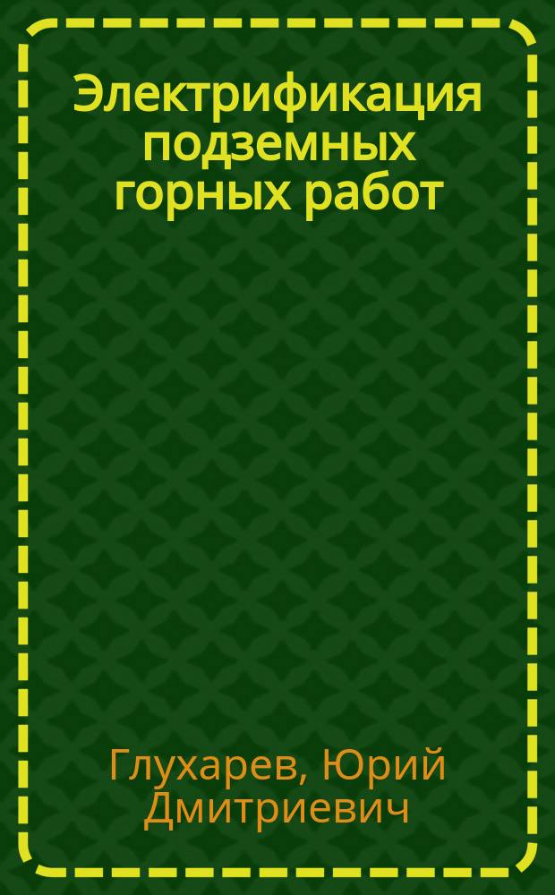 Электрификация подземных горных работ : Учеб. пособие : Для студентов профиля 21.05 (дневного обучения); 17.01 и др.