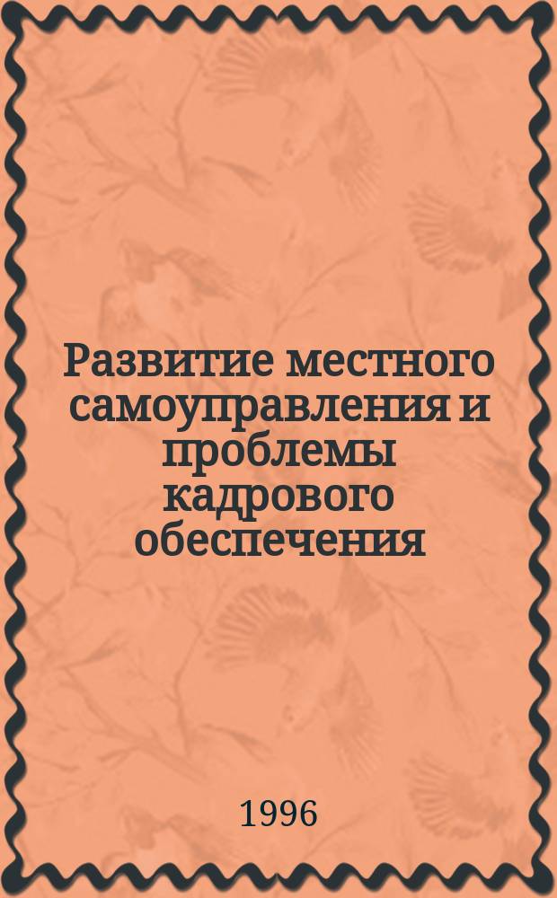 Развитие местного самоуправления и проблемы кадрового обеспечения = Development of local government and personnel recruitment and training