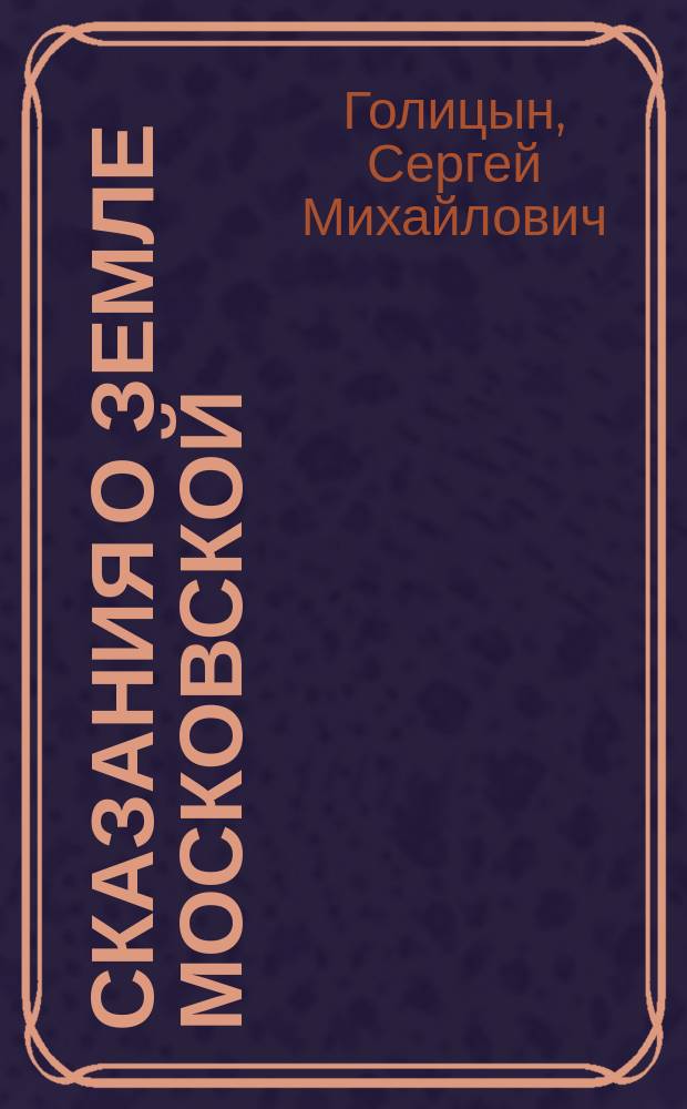 Сказания о земле Московской : Повесть : Для сред. и ст. шк. возраста