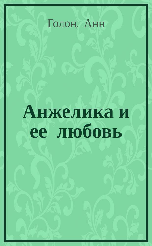 Анжелика и ее любовь : Шестой роман из сер. "Анжелика"