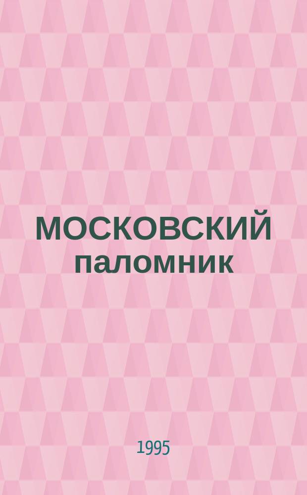 МОСКОВСКИЙ паломник : Православ. календарь... с описанием чудотвор. икон, крат. житиями святых, с указ. престол. праздником моск. храмов, мест упокоения и дней памяти подвижников благочестия