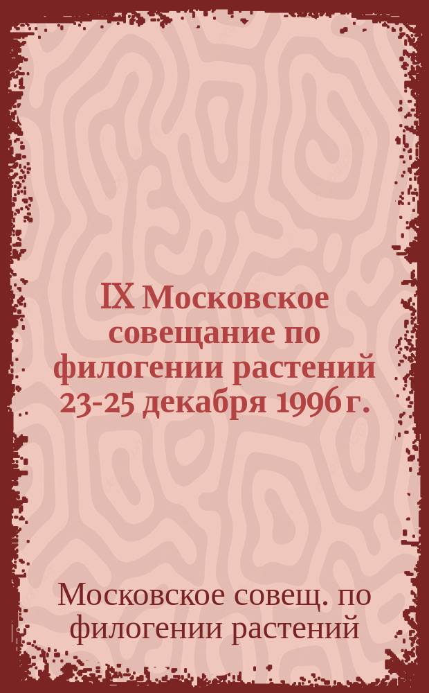 IX Московское совещание по филогении растений [23-25 декабря 1996 г.] : Материалы