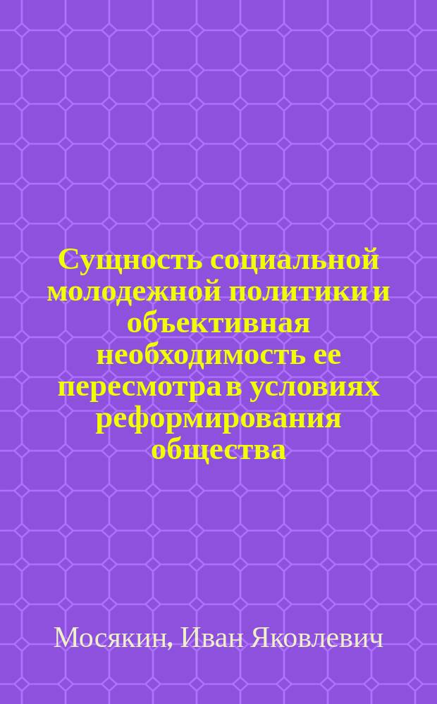 Сущность социальной молодежной политики и объективная необходимость ее пересмотра в условиях реформирования общества