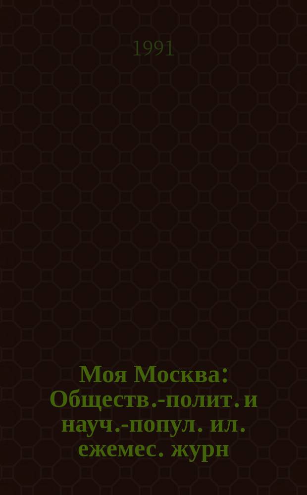 Моя Москва : Обществ.-полит. и науч.-попул. ил. ежемес. журн