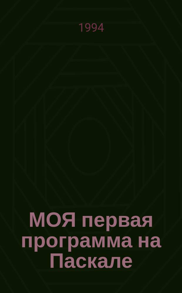 МОЯ первая программа на Паскале : От компьютер. игр к проф. программир. Вып. 3
