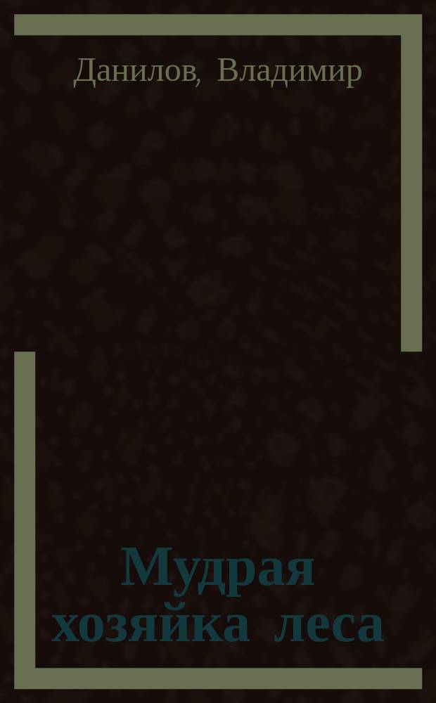 Мудрая хозяйка леса : По мотивам марийс. нар. сказки