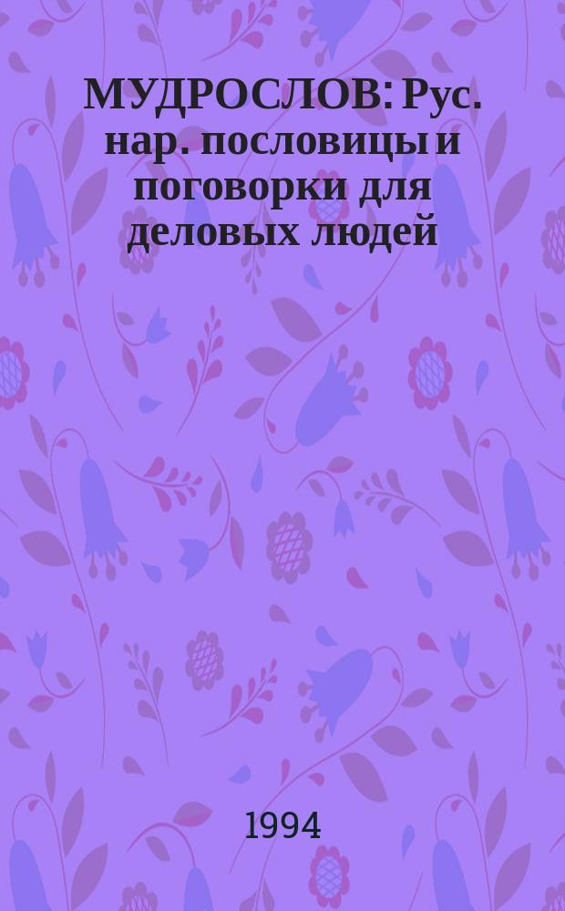 МУДРОСЛОВ : Рус. нар. пословицы и поговорки для деловых людей