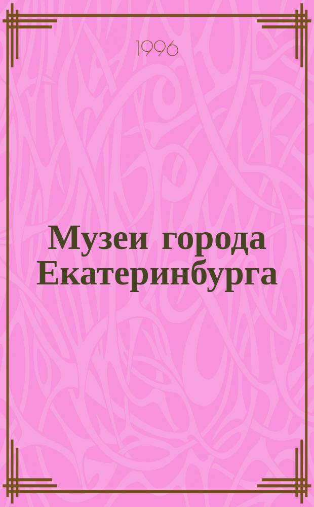 Музеи города Екатеринбурга : Сб. просветител. прогр. музеев г. Екатеринбурга для учащейся молодежи