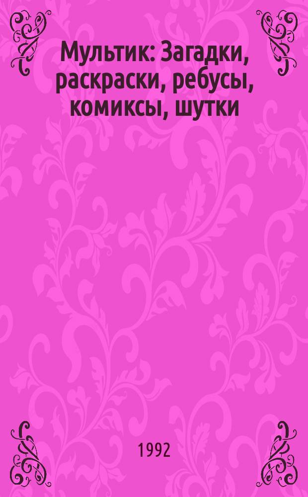 Мультик : Загадки, раскраски, ребусы, комиксы, шутки : Для мл. шк. возраста