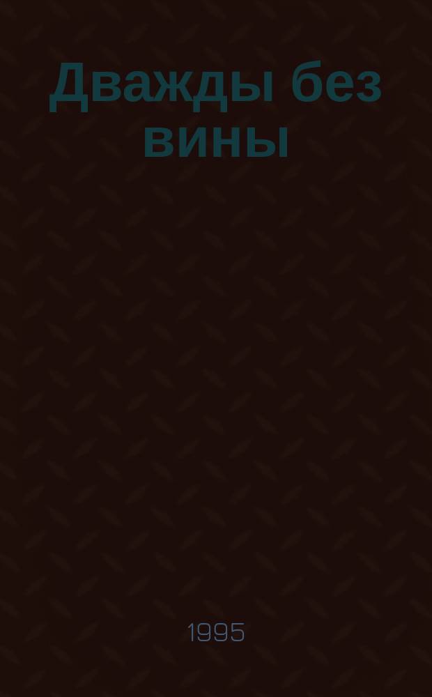 Дважды без вины : О судьбах малолет. узников гитлер. концлагерей