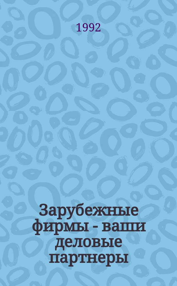 Зарубежные фирмы - ваши деловые партнеры : Почт. реквизиты Крат. характеристика деятельности [Справочник]. Ч. 1 : Фирмы ФРГ и Франции