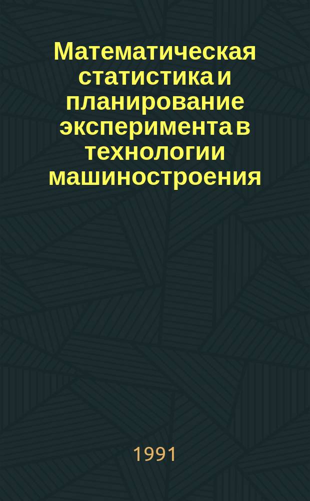 Математическая статистика и планирование эксперимента в технологии машиностроения : [Учеб. пособие]. Ч. 1