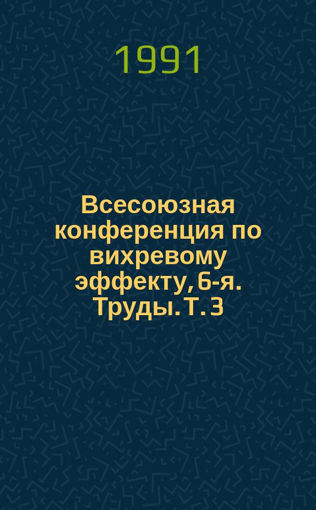 Всесоюзная конференция по вихревому эффекту, 6-я. Труды. Т. 3 : Взаимодействие газов с поверхностью. Кинетика испарения и конденсации. Течения в каналах и струях