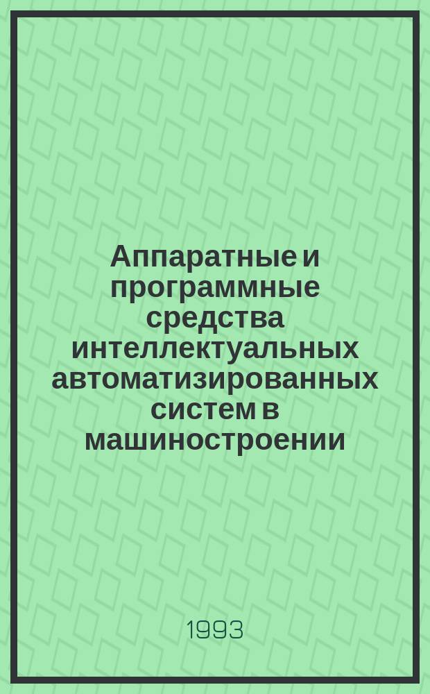 Аппаратные и программные средства интеллектуальных автоматизированных систем в машиностроении : Сб. ст.