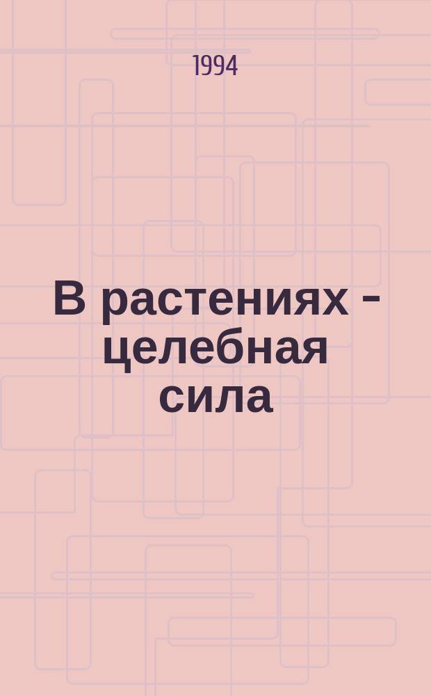 В растениях - целебная сила : [Из копилки нар. врачевателей]. [Вып. 2]