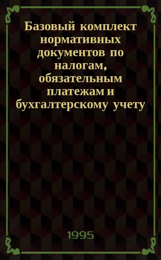 Базовый комплект нормативных документов по налогам, обязательным платежам и бухгалтерскому учету : Ежегодник : В 8 т