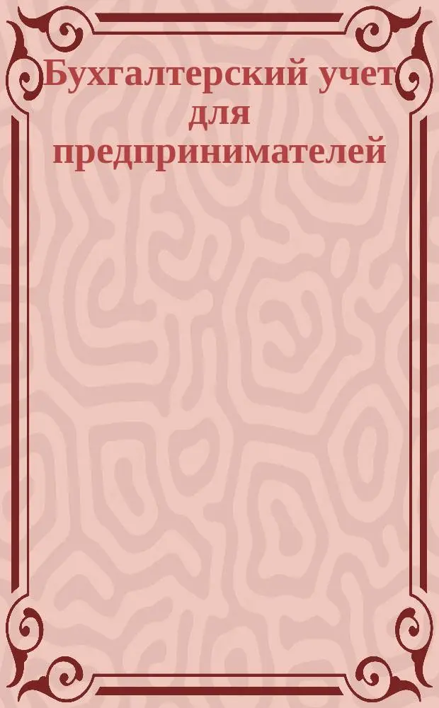Бухгалтерский учет для предпринимателей : [В 2 т.]. 1, [Ч. 1]