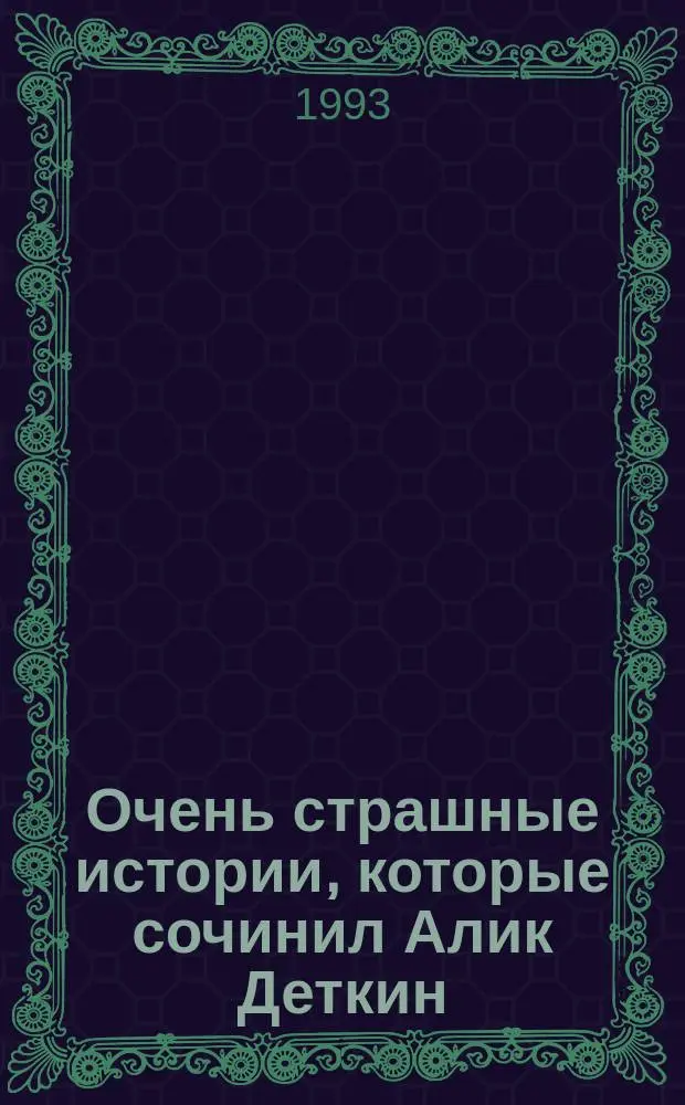 Очень страшные истории, которые сочинил Алик Деткин : Для детей