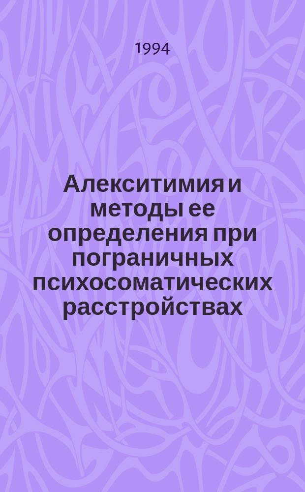 Алекситимия и методы ее определения при пограничных психосоматических расстройствах : Метод. пособие