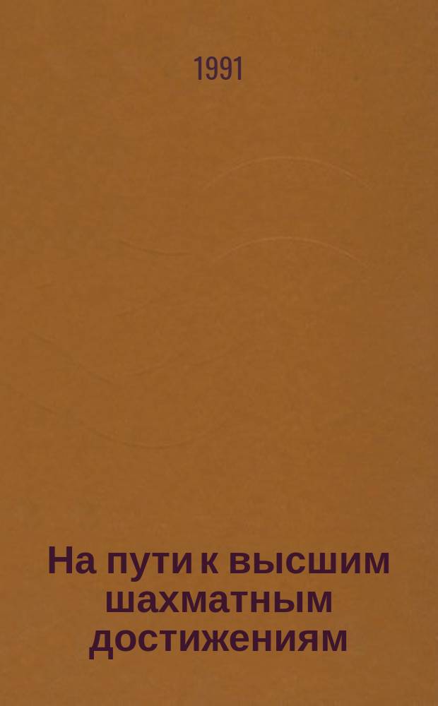 На пути к высшим шахматным достижениям : Пер. с нем.