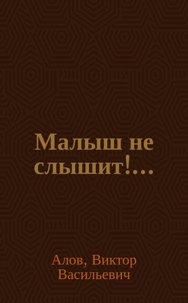 Малыш не слышит!...