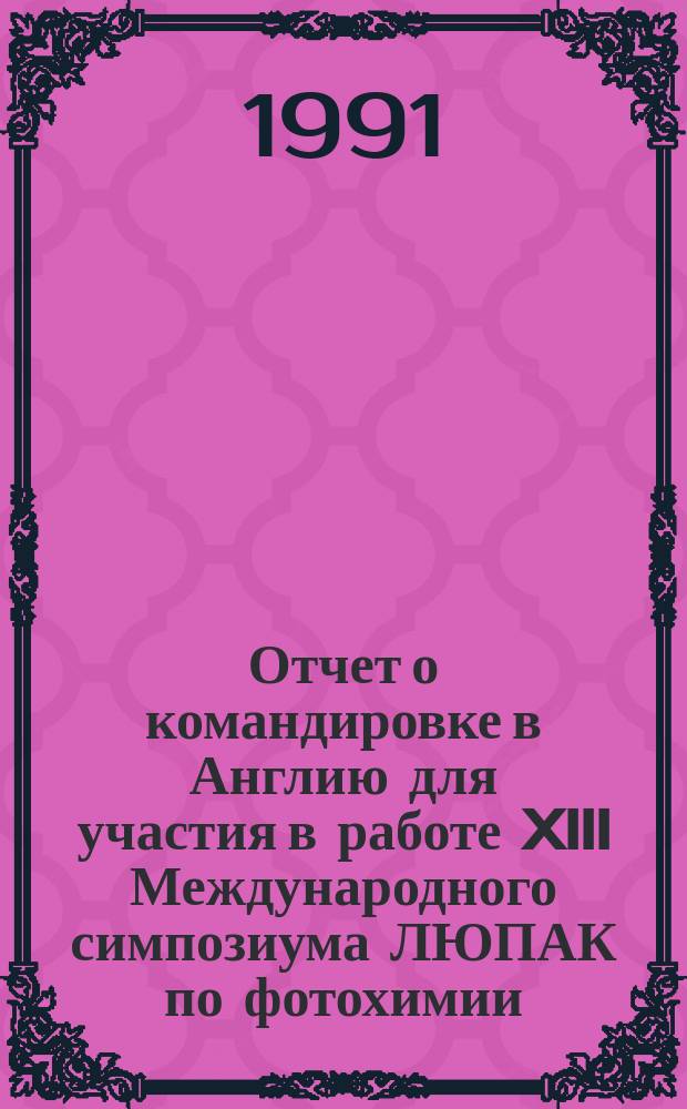 Отчет о командировке в Англию [для участия в работе XIII Международного симпозиума ЛЮПАК по фотохимии, г. Ковентри, 22-28 июля 1990 г.]