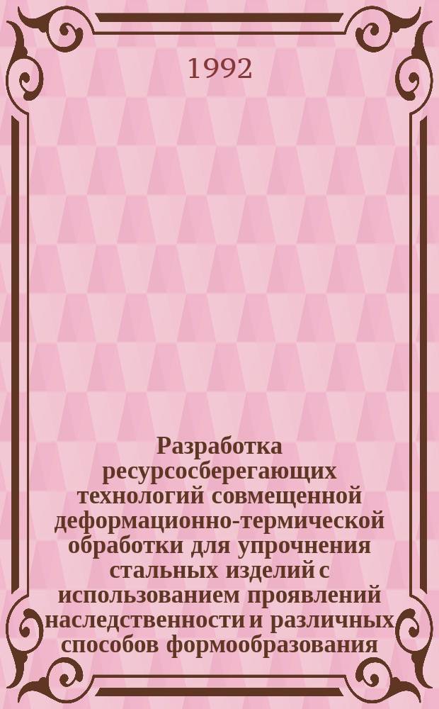 Разработка ресурсосберегающих технологий совмещенной деформационно-термической обработки для упрочнения стальных изделий с использованием проявлений наследственности и различных способов формообразования : Автореф. дис. на соиск. учен. степ. д. т. н