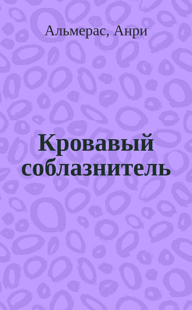 Кровавый соблазнитель : Подлинные похождения маркиза де Сада : Перевод