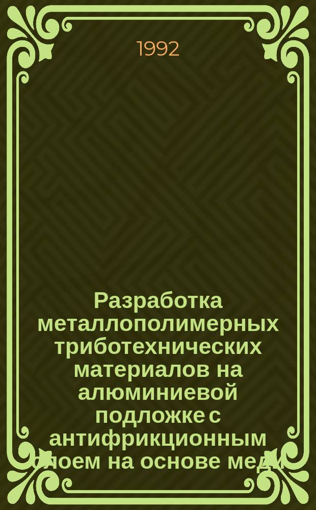 Разработка металлополимерных триботехнических материалов на алюминиевой подложке с антифрикционным слоем на основе меди : Автореф. дис. на соиск. учен. степ. к. т. н