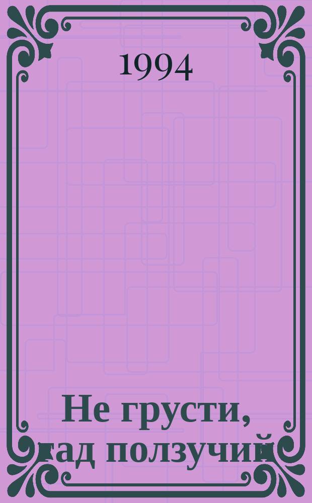 Не грусти, гад ползучий : Сборник