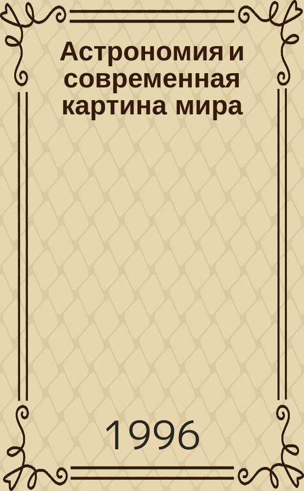 Астрономия и современная картина мира : Сб. ст.