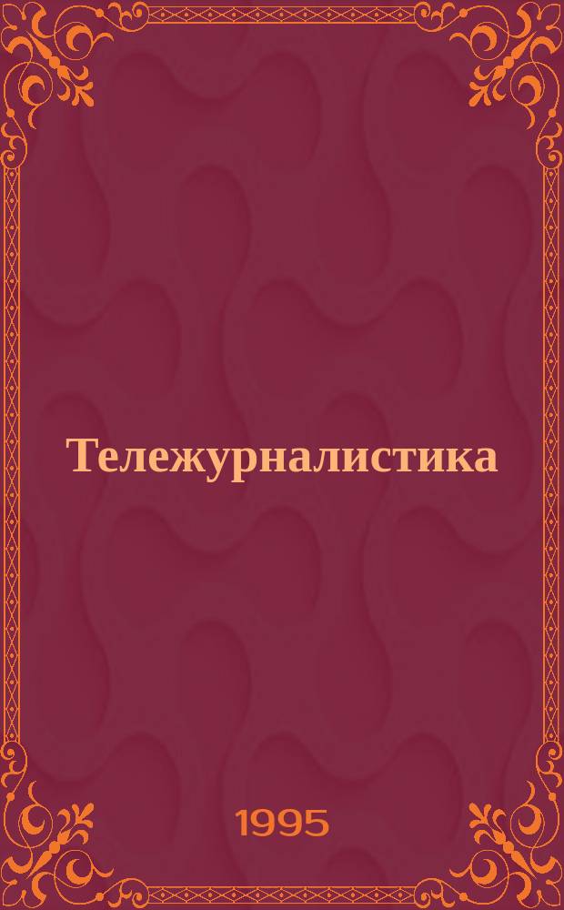 Тележурналистика: вчера, сегодня, завтра (1900-95 годы)