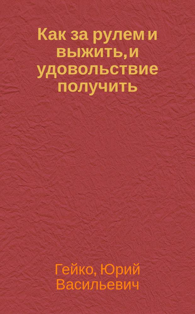 Как за рулем и выжить, и удовольствие получить : Крат. автомобил. энцикл
